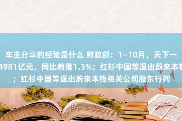 车主分享的经验是什么 财政部：1—10月，天下一般各人预算收入184981亿元，同比着落1.3%；红杉中国等退出蔚来本钱相关公司股东行列