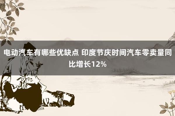 电动汽车有哪些优缺点 印度节庆时间汽车零卖量同比增长12%